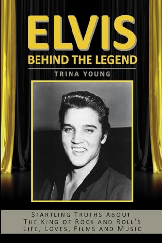 Elvis: Behind The Legend: Startling Truths About The King Of Rock And Roll's Life, Loves, Films And Music von CREATESPACE